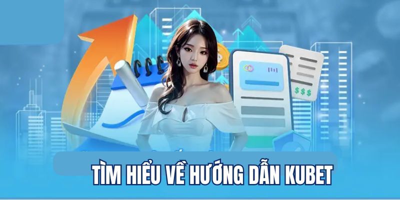 Hướng Dẫn Kubet - Chuyên Mục Cập Nhật Cách Tham Gia Chuẩn 6 Tham khảo nội dung chuyên mục giúp giảm mọi rủi ro liên quan